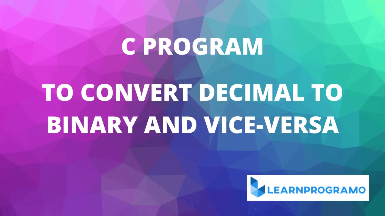 c program to convert decimal to binary,c program to convert binary to decimal,program to convert decimal to binary in c,program to convert binary to decimal in c,simple c program to convert decimal to binary