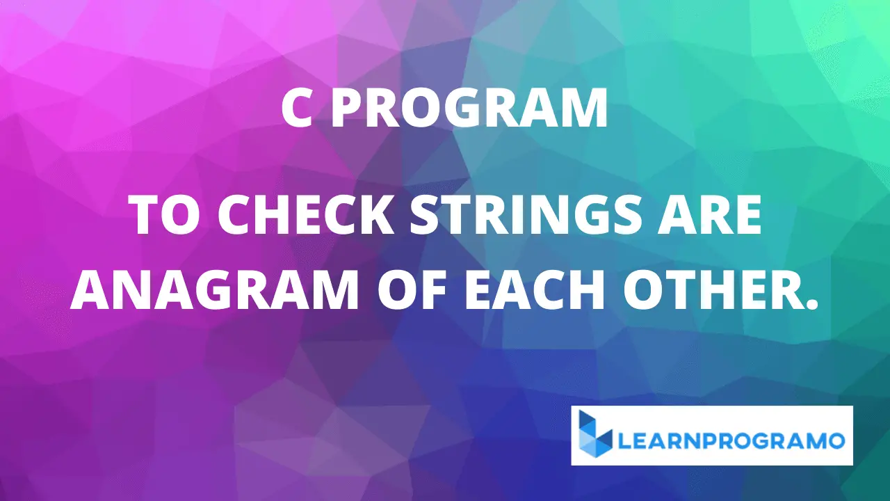 anagram program in c,anagram program in c using string,program for anagram in c,anagram program in c with explanation,program to check anagram in c