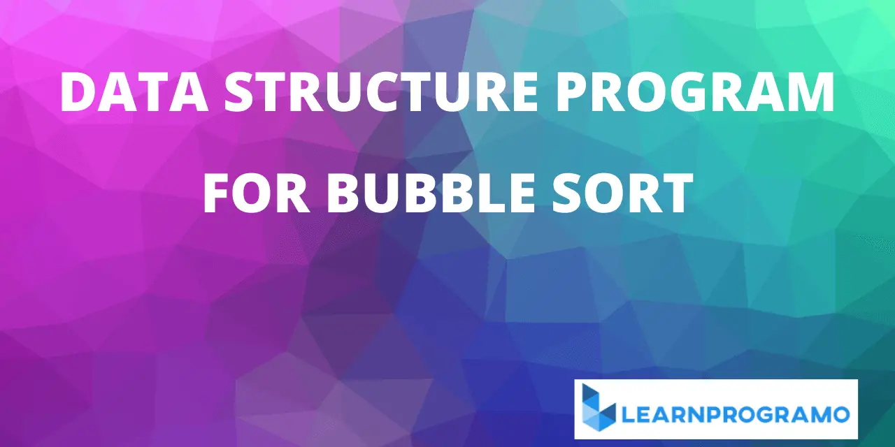 Bubble Sort Program in C - [Algorithm and Applications] - LearnProgramo