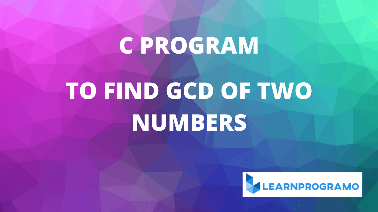 c program to find gcd of two numbers,c program to find gcd of two numbers using recursion,c program to find gcd of two numbers using functions,write a c program to find gcd of two numbers