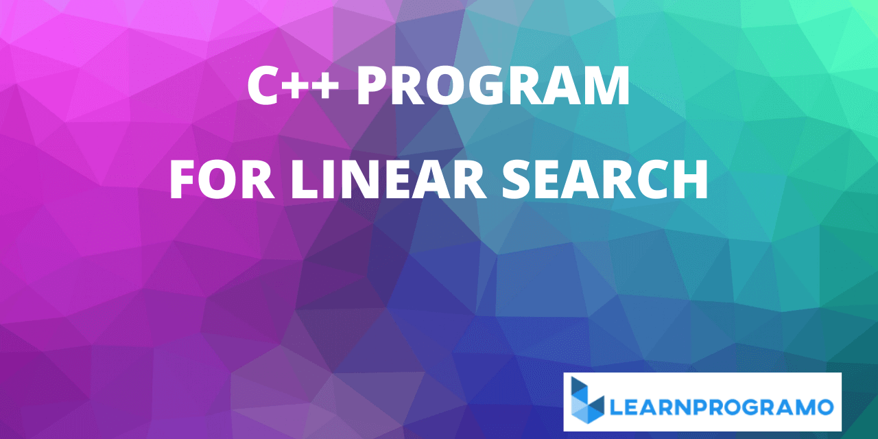 linear-search-program-in-c-with-explanation-learnprogramo