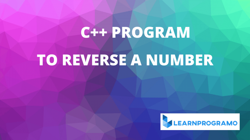 write a program to reverse a number in c++ Archives - Learnprogramo