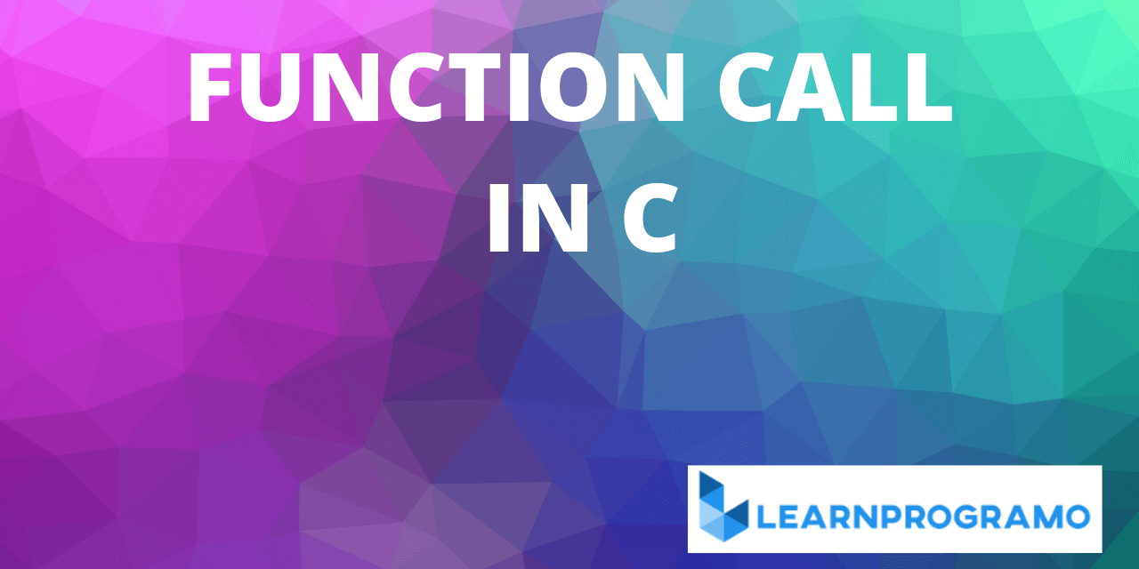 Function Call In C [ Call By Value, Call By Reference ] - LearnProgramo