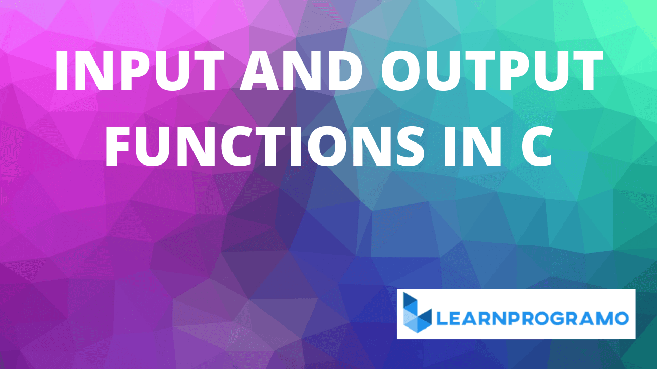 input and output functions in c,input output in c,input and output statements in c,formatted input and output in c,input and output in c++,formatted and unformatted input output functions in c