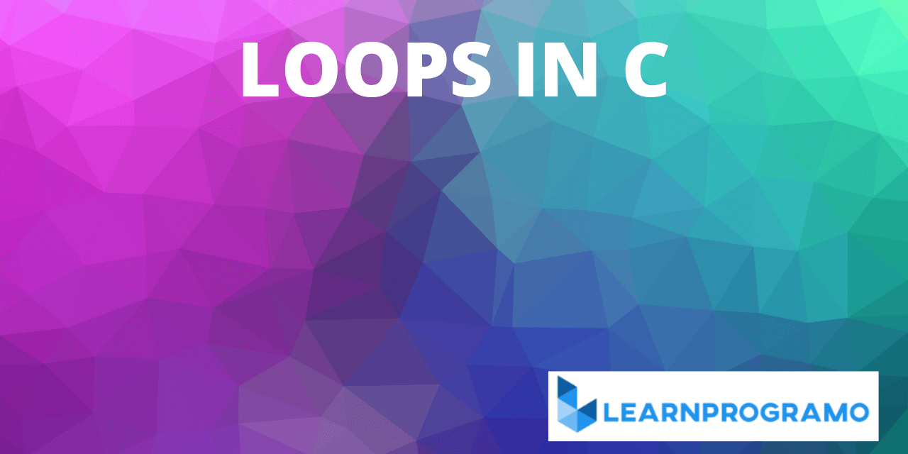 Loops in C [ For Loop in C | While Loop in C | Do While loop in C ]