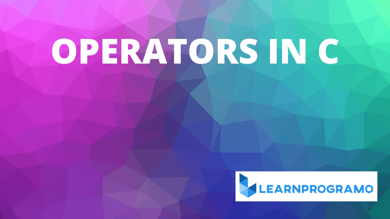 Operators In C Examples With Brief Explanation Learnprogramo 3796