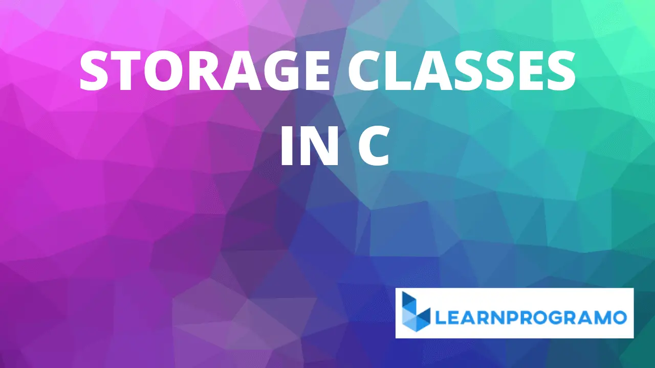 storage classes in c,storage classes in c++,different storage classes in c,storage classes in c language,what are storage classes in c