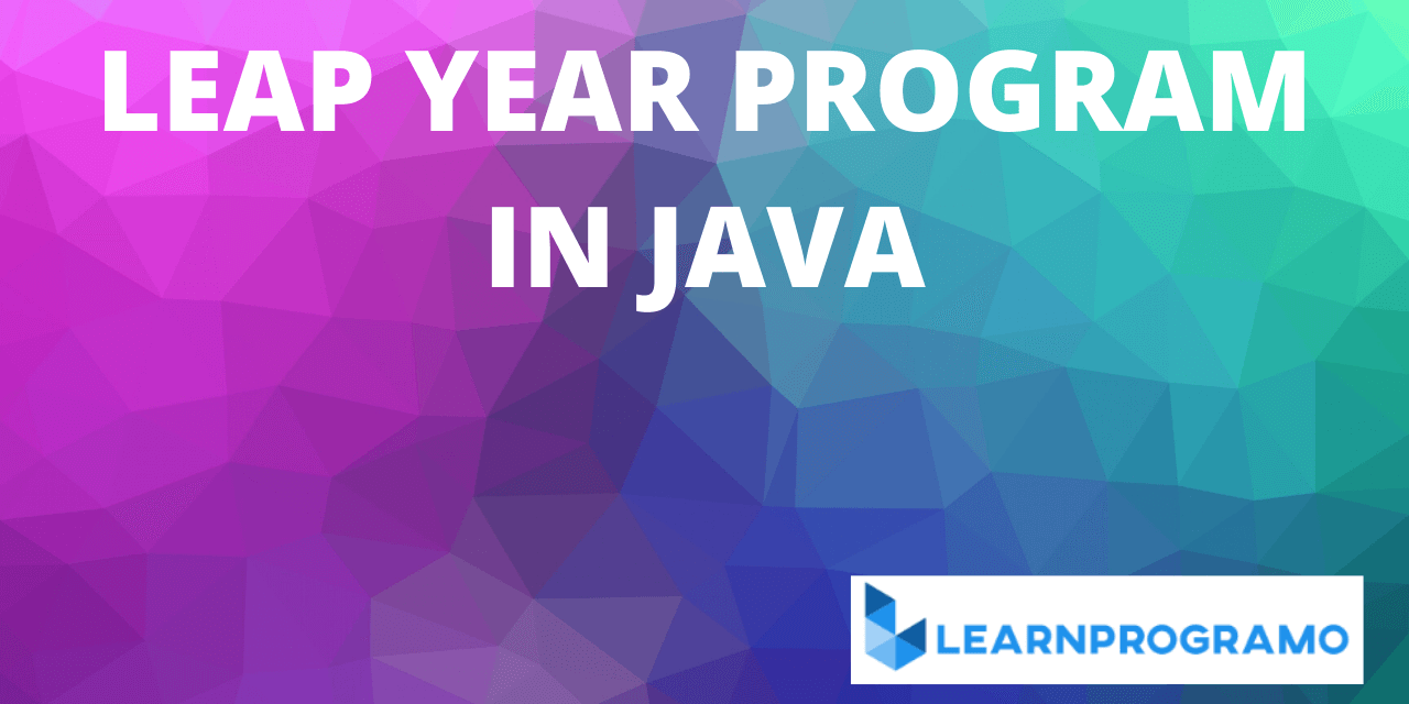 Leap Year Program in Java Program to Find Leap Year in Java