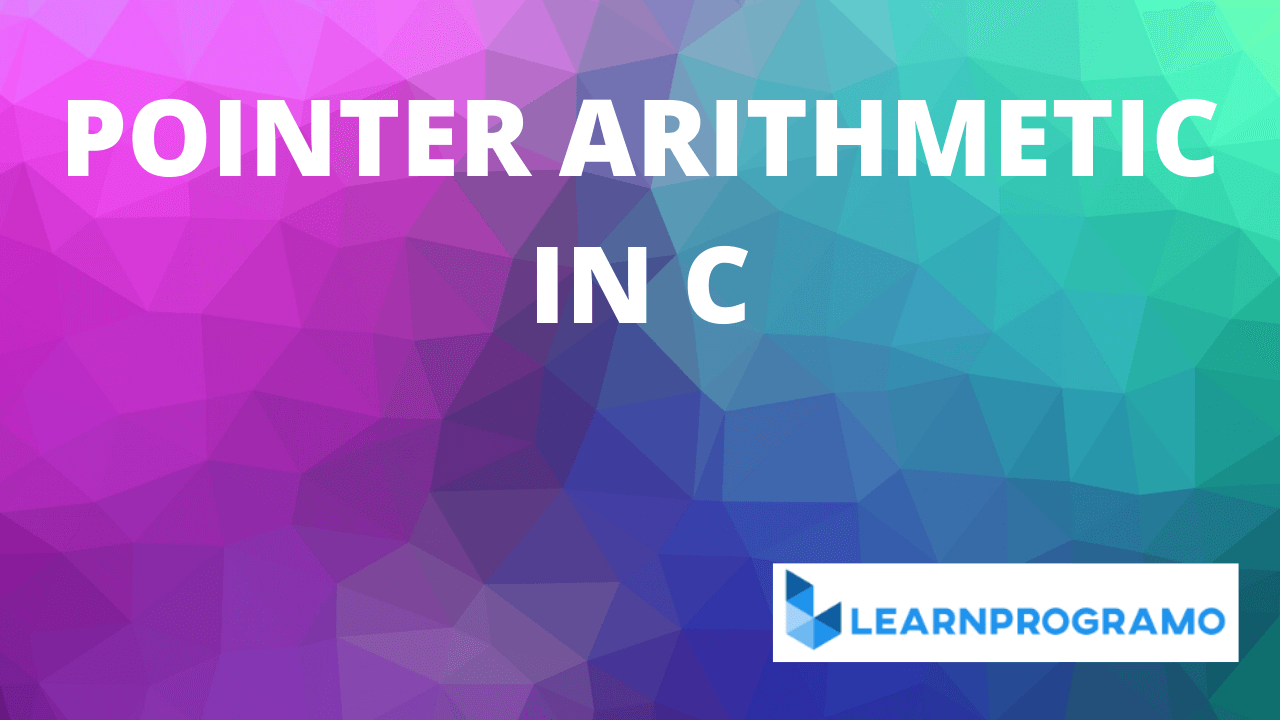 Pointer Arithmetic In C With Detailed Explanation Learnprogramo