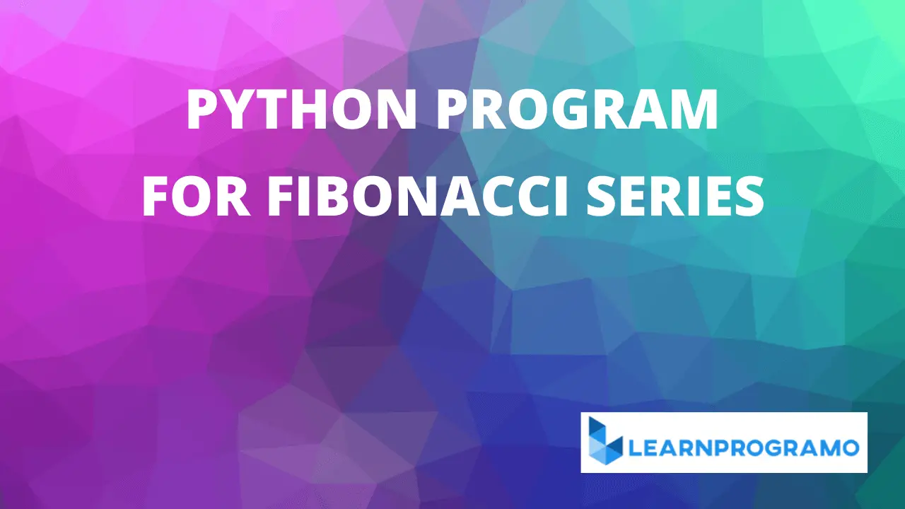 fibonacci series in python,fibonacci series program in python,fibonacci series in python using for loop,fibonacci series using recursion in python,to display fibonacci series in python