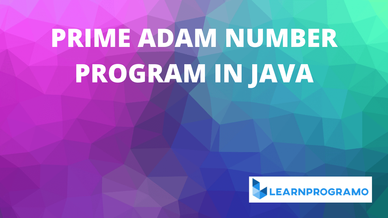 prime adam number in java,prime adam number program in java,java program to check prime adam number,prime adam number algorithm,adam number in c